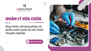 Quản lý sửa chữa: Quy trình, phương pháp và phần mềm quản lý sửa chữa chuyên nghiệp