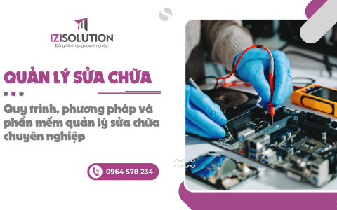 Quản lý sửa chữa: Quy trình, phương pháp và phần mềm quản lý sửa chữa chuyên nghiệp