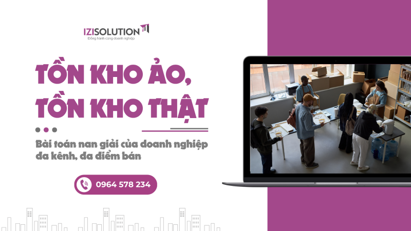 Tồn kho ảo, tồn kho thật: Bài toán nan giải của doanh nghiệp đa kênh, đa điểm bán
