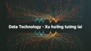 Data Technology - Xu hướng tương lai