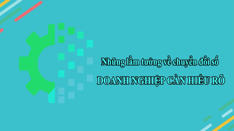 Những lầm tưởng về chuyển đổi số (Phần 2)