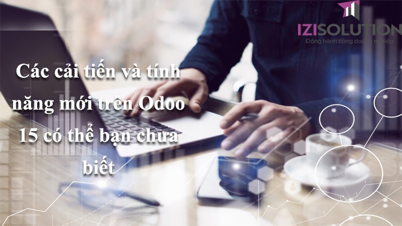 Các cải tiến và tính năng mới trên Odoo 15: Phiên bản Odoo toàn diện