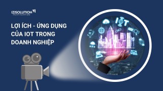 Lợi ích của nền tảng IoT với doanh nghiệp và các ứng dụng tiêu biểu