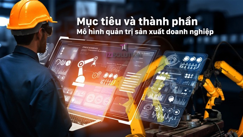 Mục tiêu và thành phần mô hình quản trị sản xuất của doanh nghiệp