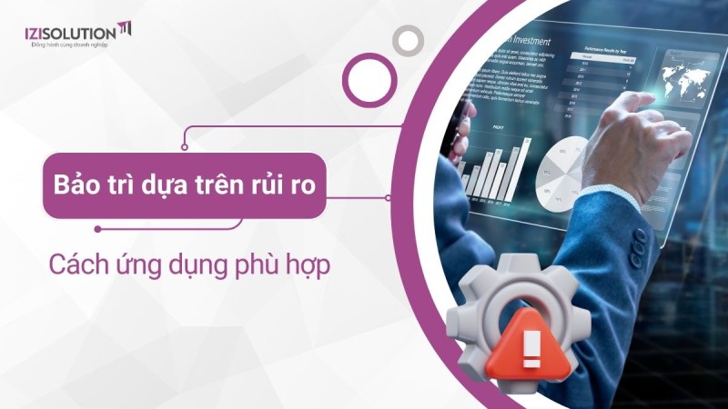 Bảo trì dựa trên rủi ro (RBM) là gì? Cách ứng dụng phù hợp