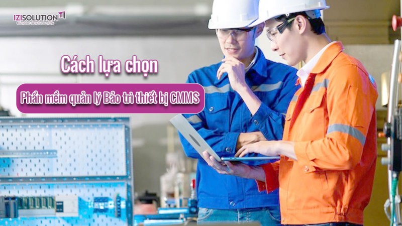 Cách lựa chọn Phần mềm quản lý Bảo trì thiết bị CMMS phù hợp