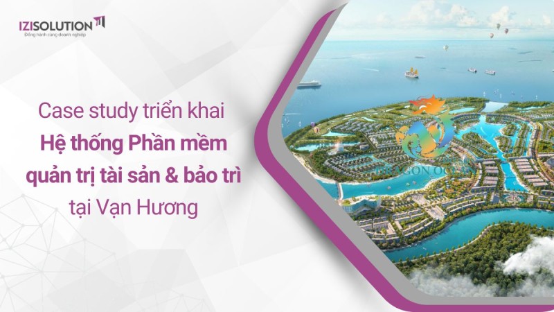 Case study triển khai hệ thống Phần mềm quản trị tài sản & bảo trì tại Vạn Hương