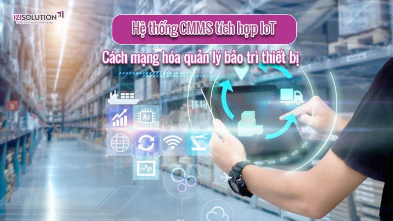 Hệ thống CMMS tích hợp IoT: Cách mạng hóa quản lý bảo trì thiết bị