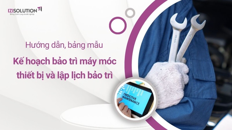 Kế hoạch bảo trì máy móc thiết bị và lập lịch bảo trì: hướng dẫn, bảng mẫu