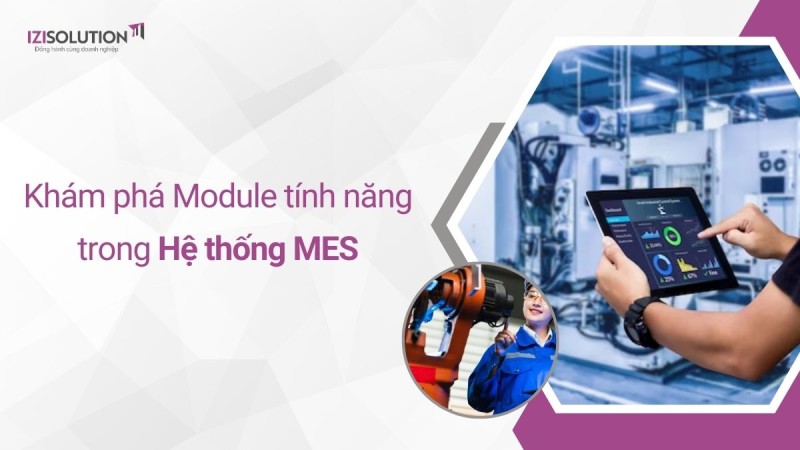 Khám phá các Module tính năng trong Hệ thống thực thi sản xuất MES