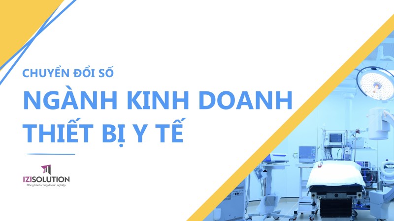 Cẩm nang Chuyển đổi số Ngành Kinh Doanh Thiết Bị Y Tế cho doanh nghiệp vừa và nhỏ