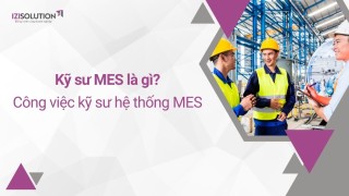 Kỹ sư MES là gì? Khái quát về công việc kỹ sư hệ thống MES
