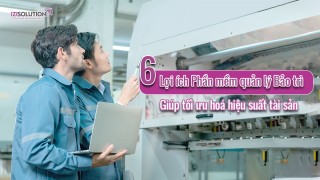 6 Lợi ích của Phần mềm quản lý Bảo trì thiết bị giúp tối ưu hoá hiệu suất tài sản