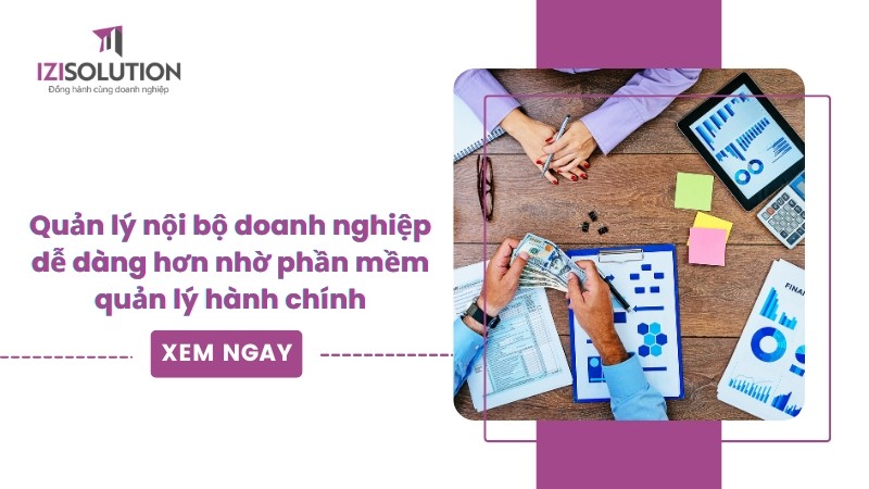 Quản lý nội bộ doanh nghiệp dễ dàng hơn nhờ phần mềm quản lý hành chính 