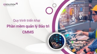 Quy trình triển khai Phần mềm quản lý Bảo trì thiết bị CMMS