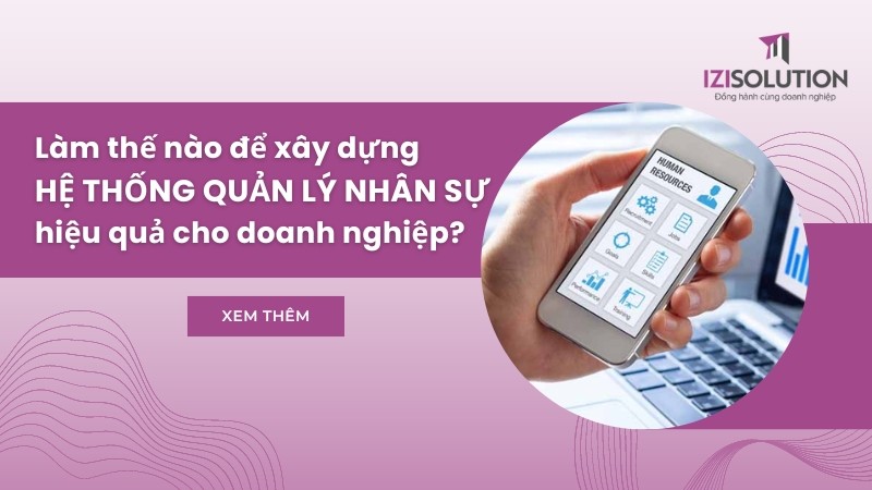 Làm thế nào để xây dựng hệ thống quản lý nhân sự hiệu quả cho doanh nghiệp?