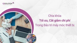 Chìa khóa tối ưu, cắt giảm chi phí trong bảo trì máy móc thiết bị 