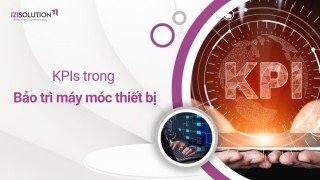 KPIs trong bảo trì máy móc thiết bị: Cách xây dựng và theo dõi chỉ số KPI