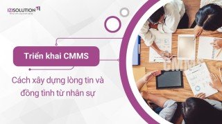 Triển khai CMMS: Cách xây dựng lòng tin và sự đồng tình từ nhân sự