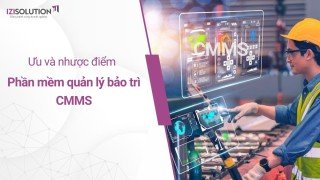 Phần mềm quản lý bảo trì CMMS: Đánh giá ưu và nhược điểm trước khi triển khai