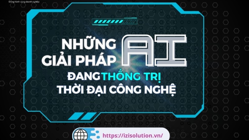 Khám phá các giải pháp trí tuệ nhân tạo đang thống trị thời đại công nghệ