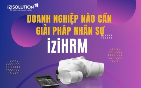 Doanh nghiệp nào cần giải pháp nhân sự iziHRM?