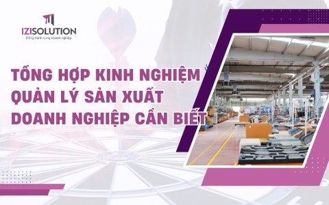 Tổng hợp kinh nghiệm quản lý sản xuất doanh nghiệp cần biết