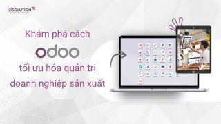 Khám phá cách Odoo giúp tối ưu hoá quản trị Doanh nghiệp Sản xuất