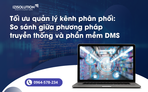 Tối ưu quản lý kênh phân phối: So sánh giữa phương pháp truyền thống và phần mềm DMS