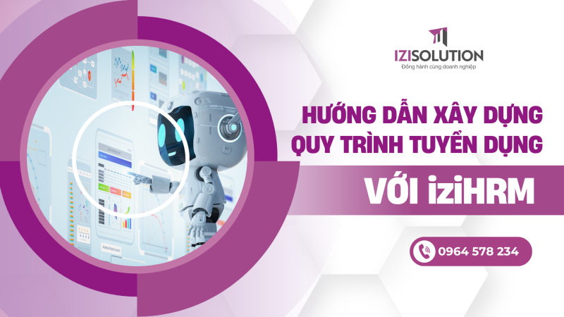 Hướng dẫn xây dựng quy trình tuyển dụng hoàn hảo với iziHRM