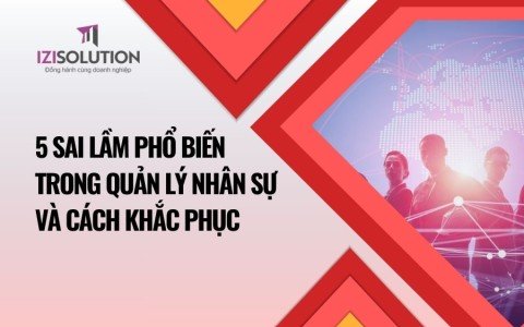 5 sai lầm phổ biến trong quản lý nhân sự và cách khắc phục