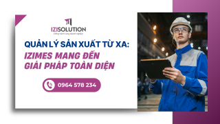 Quản lý sản xuất từ xa: iziMES mang đến giải pháp toàn diện