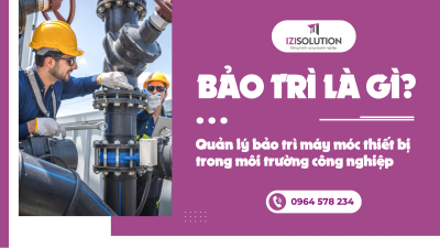 Bảo trì là gì? Quản lý bảo trì máy móc thiết bị trong môi trường công nghiệp