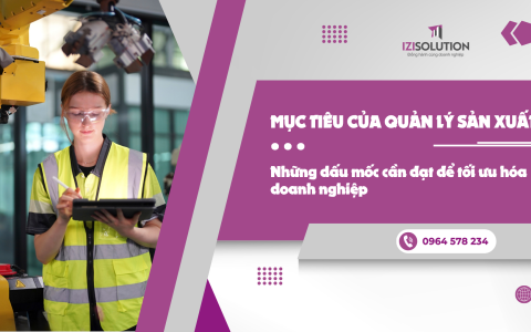 Mục tiêu của quản lý sản xuất: Những dấu mốc cần đạt để tối ưu hóa doanh nghiệp