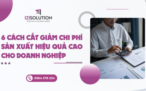 6 cách cắt giảm chi phí sản xuất hiệu quả cao cho doanh nghiệp