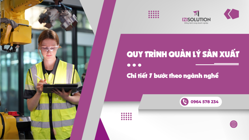 Quy trình quản lý sản xuất: Chi tiết 7 bước theo ngành nghề