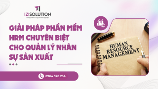 Giải pháp phần mềm HRM chuyên biệt cho quản lý nhân sự sản xuất