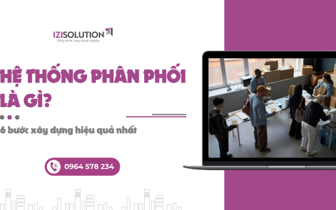 Hệ thống phân phối là gì? 6 bước xây dựng hiệu quả nhất