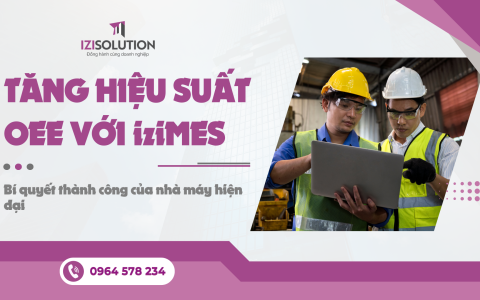 Tăng hiệu suất OEE với iziMES: Bí quyết thành công của nhà máy hiện đại