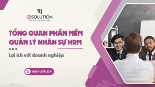 Tổng quan phần mềm quản lý nhân sự HRM: Lợi ích với doanh nghiệp
