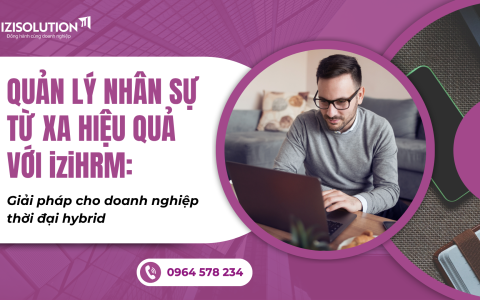 Quản lý nhân sự từ xa hiệu quả với iziHRM: Giải pháp cho doanh nghiệp thời đại hybrid