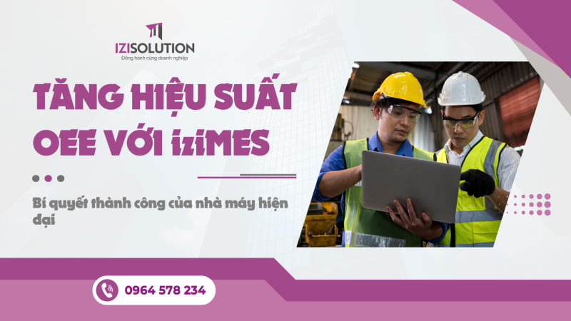 Tăng hiệu suất OEE với iziMES: Bí quyết thành công của nhà máy hiện đại