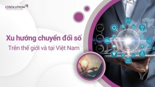 Bức tranh xu hướng chuyển đổi số trên thế giới và tại Việt Nam