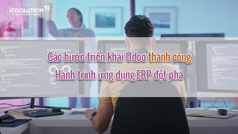 Các bước triển khai Odoo thành công - Hành trình ứng dụng ERP đột phá