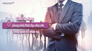 Cách áp dụng 6 phong cách lãnh đạo cảm xúc trong quản trị nhân sự