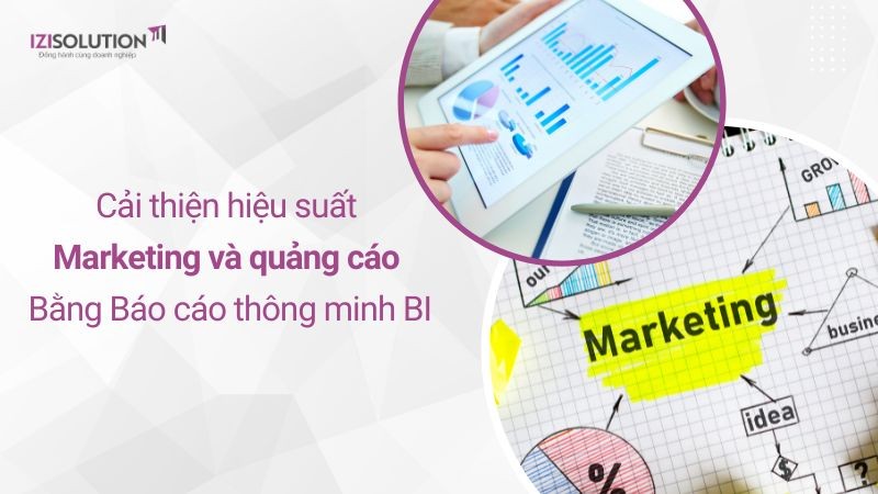 Cải thiện hiệu suất marketing và quảng cáo bằng Báo cáo thông minh BI