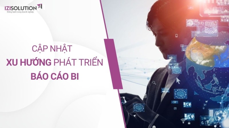 Cập nhật xu hướng và tiềm năng phát triển của báo cáo thông minh BI (Business Intelligence)