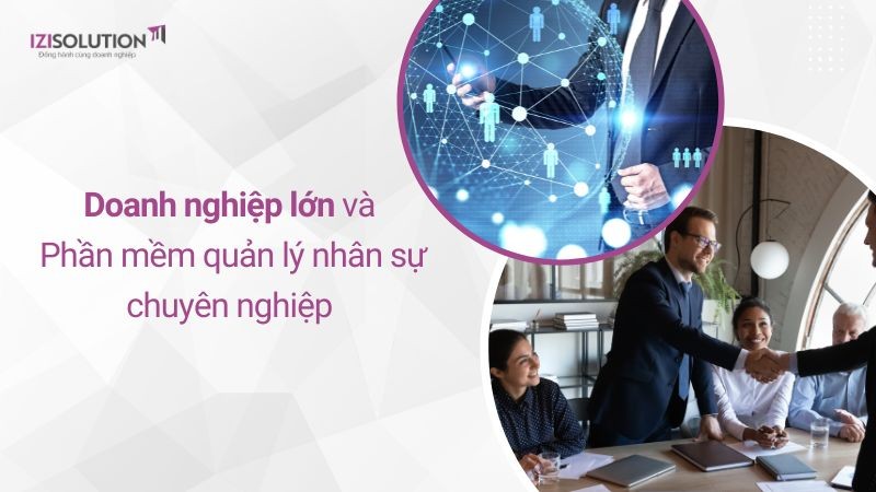 Sức mạnh kết hợp: Doanh nghiệp lớn và Phần mềm quản lý nhân sự chuyên nghiệp