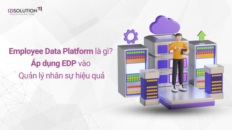 Employee Data Platform (EDP) là gì? Cách áp dụng EDP vào quản lý nhân sự hiệu quả