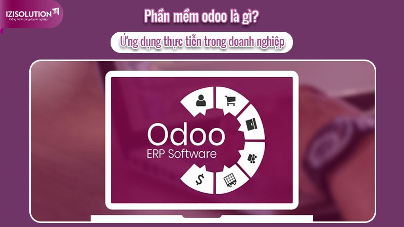 Phần mềm odoo là gì? Tại sao Odoo lại trở thành lựa chọn hàng đầu của các doanh nghiệp?